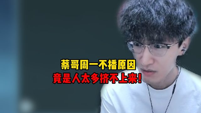 蔡哥周一不播原因竟是人太多挤不上来！