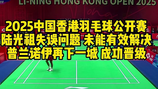 2025中国香港羽毛球公开赛，陆光祖失误问题，未能有效解决，普兰诺伊再下一城，成功晋级