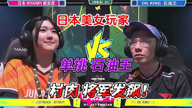 日本美女玩家单挑石油王！村肉将军出战！街霸6