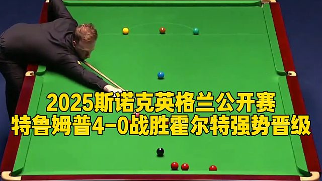 2025斯诺克英格兰公开赛，特鲁姆普4-0战胜霍尔特强势晋级