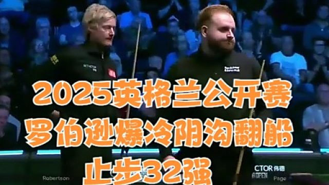 2025英国公开赛罗伯逊爆冷阴沟翻船止步32强