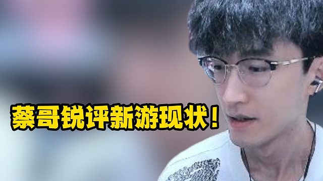 蔡哥锐评新游现状！