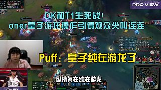 DK和T1生死戰(zhàn)！oner皇子游龍操作引得觀眾尖叫連連，Puff：皇子純在游龍了