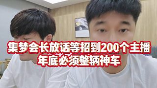 【集夢會長】集夢會長放話等招到200個主播，年底必須整輛神車