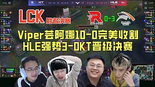 【解說合集】Viper蕓阿娜10-0完美收割，HLE強勢3-0KT晉級LCK決賽