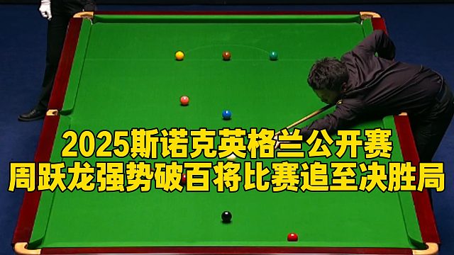2025斯诺克英格兰公开赛，周跃龙强势破百将比赛追至决胜局