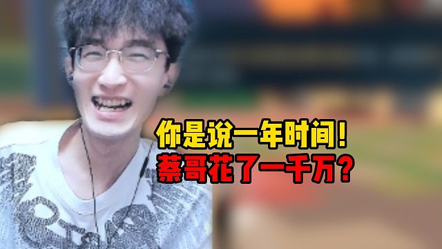 你是说一年时间！蔡哥花了1千万了？！