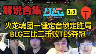 【解說合集】火龍魂團0換5鎖定勝局，BLG三比二戰(zhàn)勝TES成功奪冠