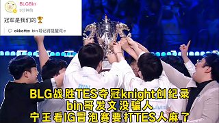 BLG奪冠knight創(chuàng)紀(jì)錄bin哥發(fā)文沒騙人，寧王看IG冒泡賽要打TES人麻了