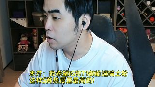 朱開：我希望IG和T1都能進瑞士輪，這樣S賽熱度是最高的！