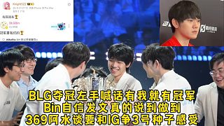 BLG奪冠左手喊話有我就有冠軍Bin自信發(fā)文，369阿水談要和IG爭(zhēng)3號(hào)種子感受，大家都沒(méi)退路了！