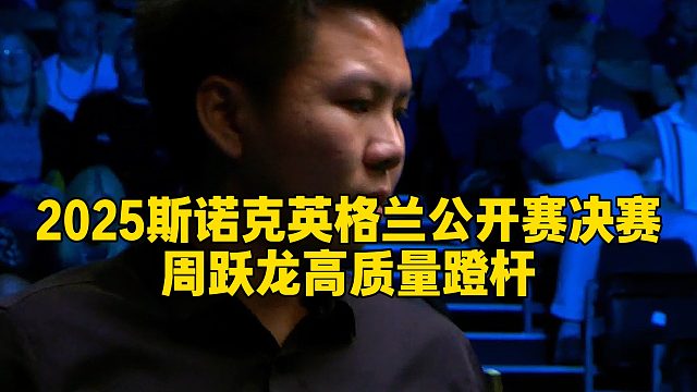 2025斯诺克英格兰公开赛决赛，周跃龙高质量蹬杆