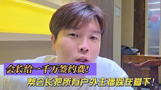 阿布：會長給一千萬簽約費！幫會長把所有戶外主播踩在腳下!