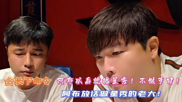 会长命令阿布：以后就播星秀！不做节目！阿布放话做星秀的老大！