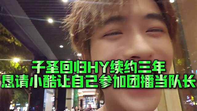 【子圣】子圣回归HY续约三年？恳请小酷让自己参加团播当队长
