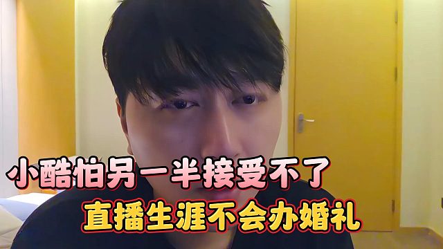 直播生涯不会办婚礼，小酷怕另一半接受不了