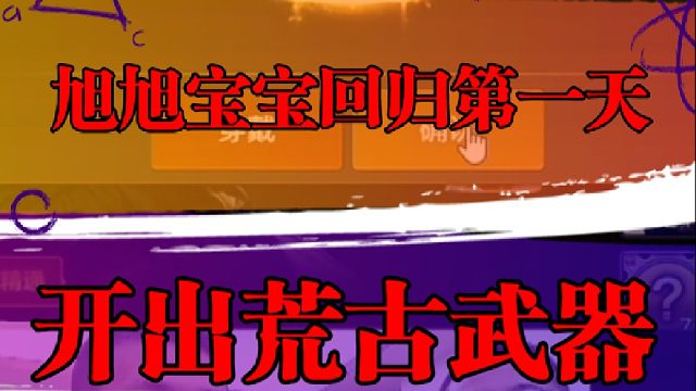 旭旭宝宝回归第一天，开出荒古武器