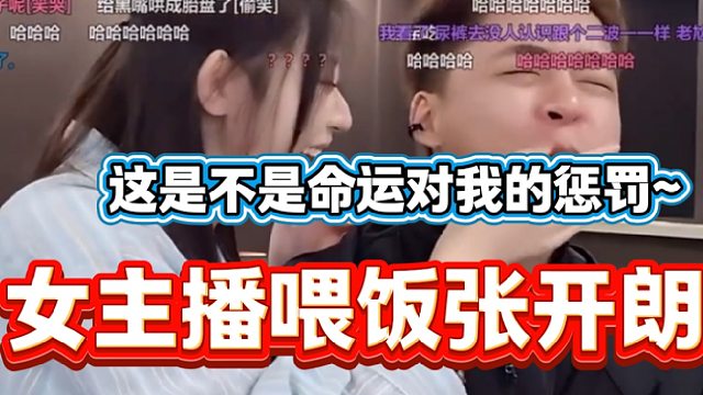 女主播爆笑喂饭张开朗，这应该是张开朗最痛苦的一次吃饭！
