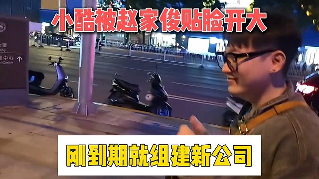 小酷被赵家俊贴脸开大，刚到期就组建新公司