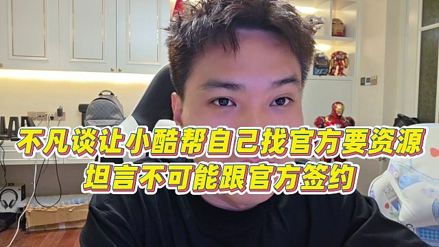 【小小小酷哥】不凡谈让小酷帮自己找官方要资源，坦言不可能跟官方签约