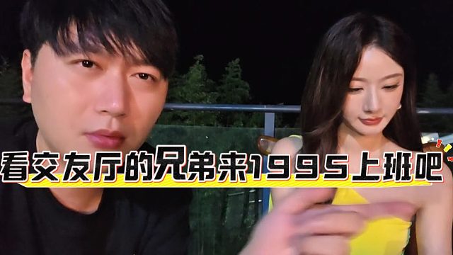 酷酷：看交友厅的兄弟来1995上班吧，绝对会聊天