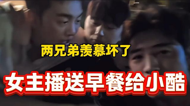 女主播深夜竟然特意送早餐给小酷，羡慕坏旁边两兄弟！
