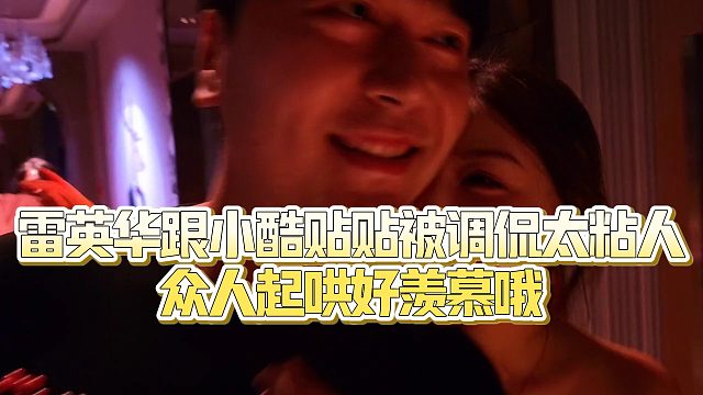 【小小小酷哥】雷英华跟小酷贴贴被调侃太粘人，众人起哄好羡慕哦~
