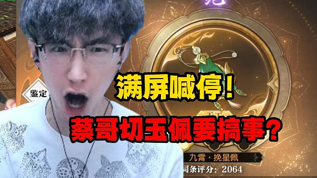 满屏喊停！蔡哥切玉佩要搞事？