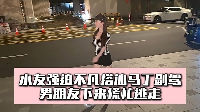 水友强迫不凡搭讪马丁副驾，男朋友下来慌忙逃走