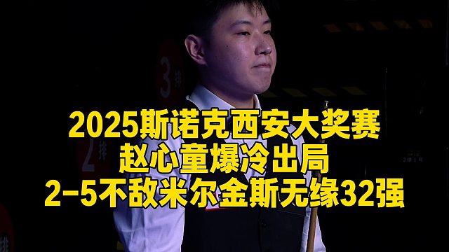 2025斯诺克西安大奖赛，赵心童爆冷出局，2-5不敌米尔金斯无缘32强