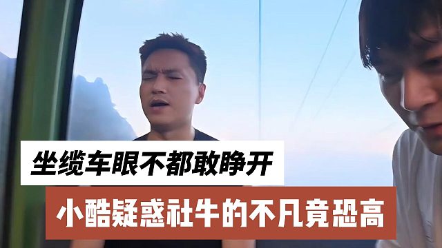 小酷疑惑社牛的不凡竟恐高，坐缆车眼不都敢睁开