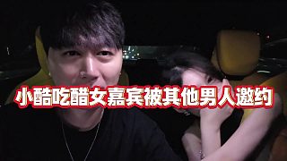 【小小小酷哥】小酷吃醋女嘉賓被其他男人邀約