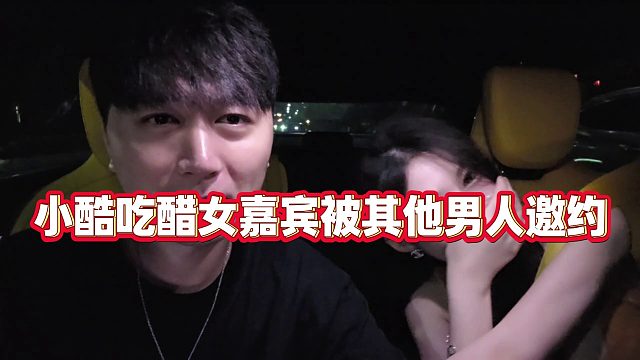 【小小小酷哥】小酷吃醋女嘉宾被其他男人邀约