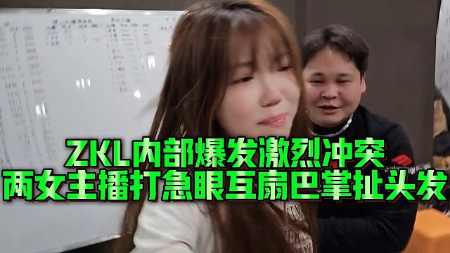 【张开朗】ZKL内部爆发激烈冲突，两女主播打急眼互扇巴掌扯头发