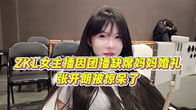 【张开朗】ZKL女主播因团播缺席妈妈婚礼，张开朗被惊呆了