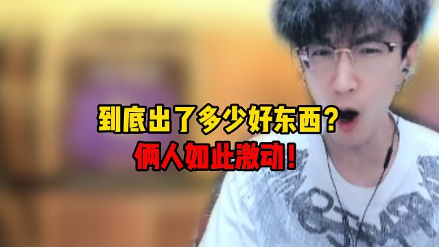 到底出了多少好东西？俩人如此激动！