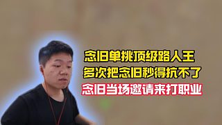 念舊單挑頂級(jí)路人王，多次把念舊秒的抗不了，念舊當(dāng)場(chǎng)邀請(qǐng)來(lái)白鯊打職業(yè)