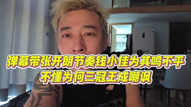【钱小佳】弹幕带张开朗节奏钱小佳为其鸣不平，不懂为何三冠王成嘲讽