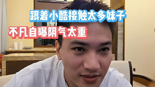 跟着小酷接触太多妹子，不凡自曝阴气太重