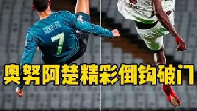 身体柔韧性真好呀！身高2米的奥努阿楚再献精彩倒钩破门，触球点高度超过了C罗