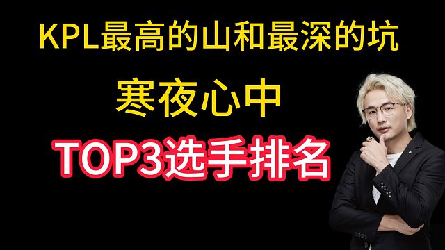 KPL最高的山和最深的坑，寒夜心中TOP3选手排名！