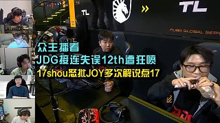眾主播看JDG接連失誤12th遭狂噴 ， 17shou怒批JOY多次解說點17！