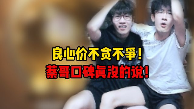 良心价不贪不争！蔡哥口碑真没的说！