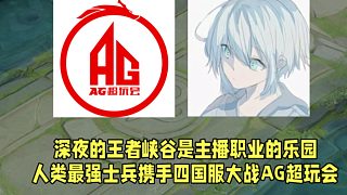 深夜的王者峽谷是主播職業(yè)的樂園！人類最強(qiáng)士兵攜手四國服大戰(zhàn)AG超玩會(huì)！