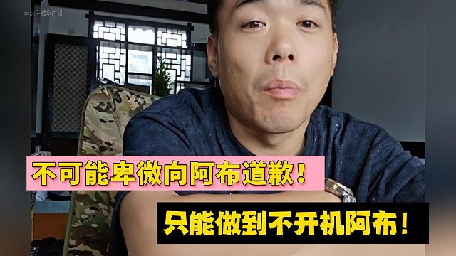 有毛：不可能卑微向阿布道歉！只能做到不开机阿布！