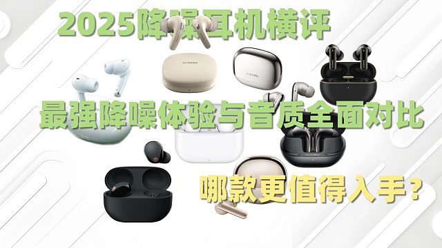 2025降噪耳机横评：最强降噪体验与音质全面对比，哪款更值得入手？
