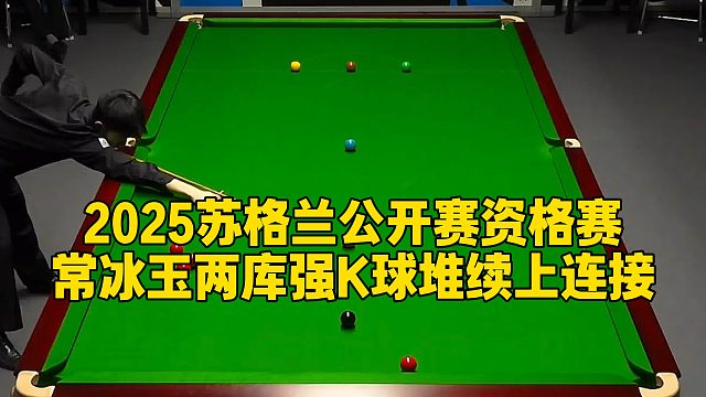 2025苏格兰公开赛资格赛，常冰玉两库强K球堆续上连接