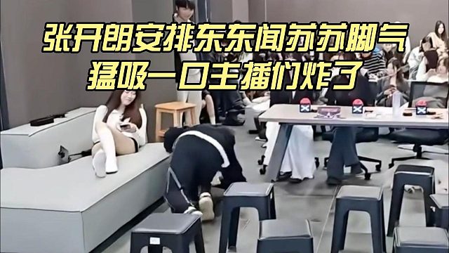 张开朗安排东东闻苏苏脚气，猛吸一口主播们炸了