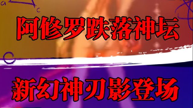 阿修罗跌落神坛，新幻神刃影登场