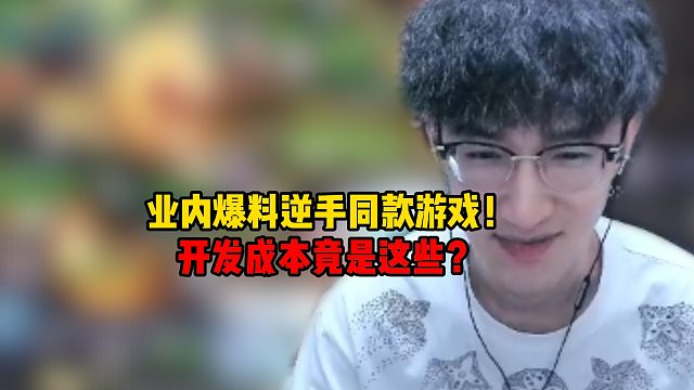 业内爆料逆手同款游戏！开发成本竟是这些？